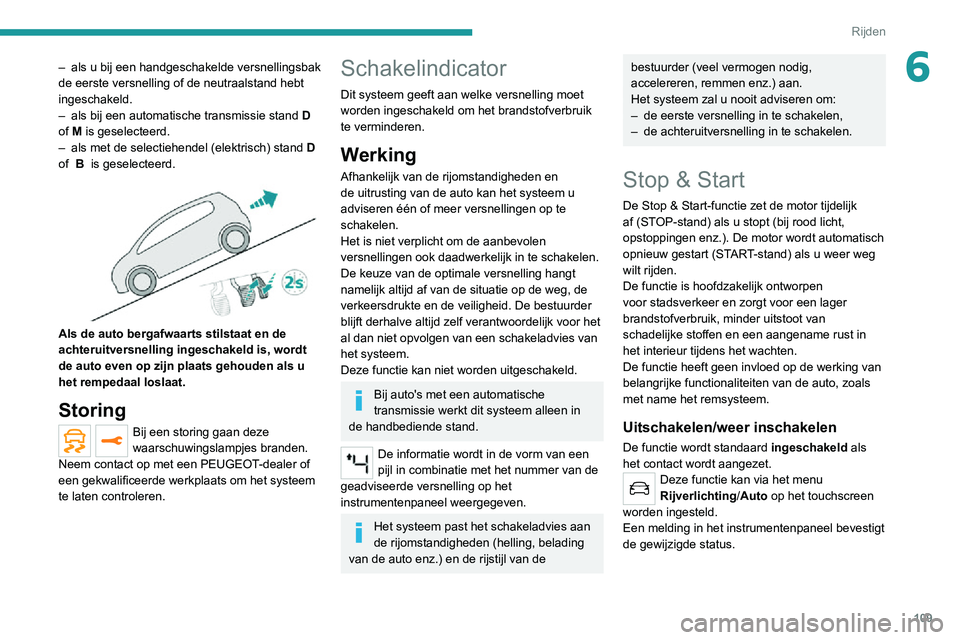 PEUGEOT 2008 2020 Instructieboekje (in Dutch) 109
Rijden
6– als u bij een handgeschakelde versnellingsbak de eerste versnelling of de neutraalstand hebt
ingeschakeld.
– als bij een automatische transmissie stand D
of M is geselecteerd.
– PEUGEOT 2008 2020 Instructieboekje (in Dutch) 109
Rijden
6– als u bij een handgeschakelde versnellingsbak de eerste versnelling of de neutraalstand hebt
ingeschakeld.
– als bij een automatische transmissie stand D
of M is geselecteerd.
–