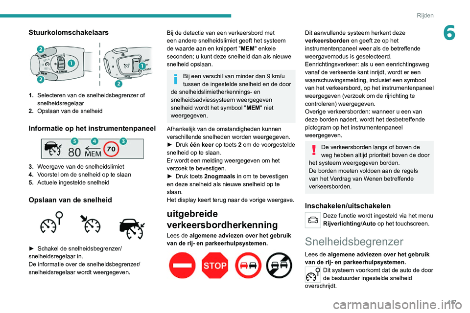 PEUGEOT 2008 2020 Instructieboekje (in Dutch) 11 7
Rijden
6Stuurkolomschakelaars
1.Selecteren van de snelheidsbegrenzer of
snelheidsregelaar
2. Opslaan van de snelheid
Informatie op het instrumentenpaneel
3.Weergave van de snelheidslimiet
4. PEUGEOT 2008 2020 Instructieboekje (in Dutch) 11 7
Rijden
6Stuurkolomschakelaars
1.Selecteren van de snelheidsbegrenzer of
snelheidsregelaar
2. Opslaan van de snelheid
Informatie op het instrumentenpaneel
3.Weergave van de snelheidslimiet
4.