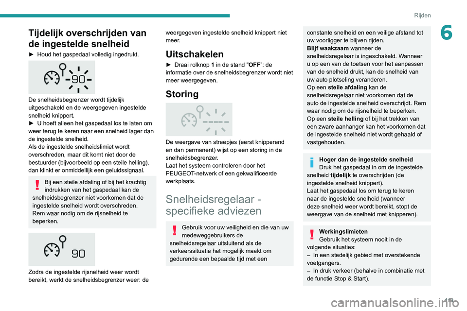 PEUGEOT 2008 2020 Instructieboekje (in Dutch) 11 9
Rijden
6Tijdelijk overschrijden van
de ingestelde snelheid
► Houd het gaspedaal volledig ingedrukt.
De snelheidsbegrenzer wordt tijdelijk
uitgeschakeld en de weergegeven ingestelde
snelhe PEUGEOT 2008 2020 Instructieboekje (in Dutch) 11 9
Rijden
6Tijdelijk overschrijden van
de ingestelde snelheid
► Houd het gaspedaal volledig ingedrukt.
De snelheidsbegrenzer wordt tijdelijk
uitgeschakeld en de weergegeven ingestelde
snelhe