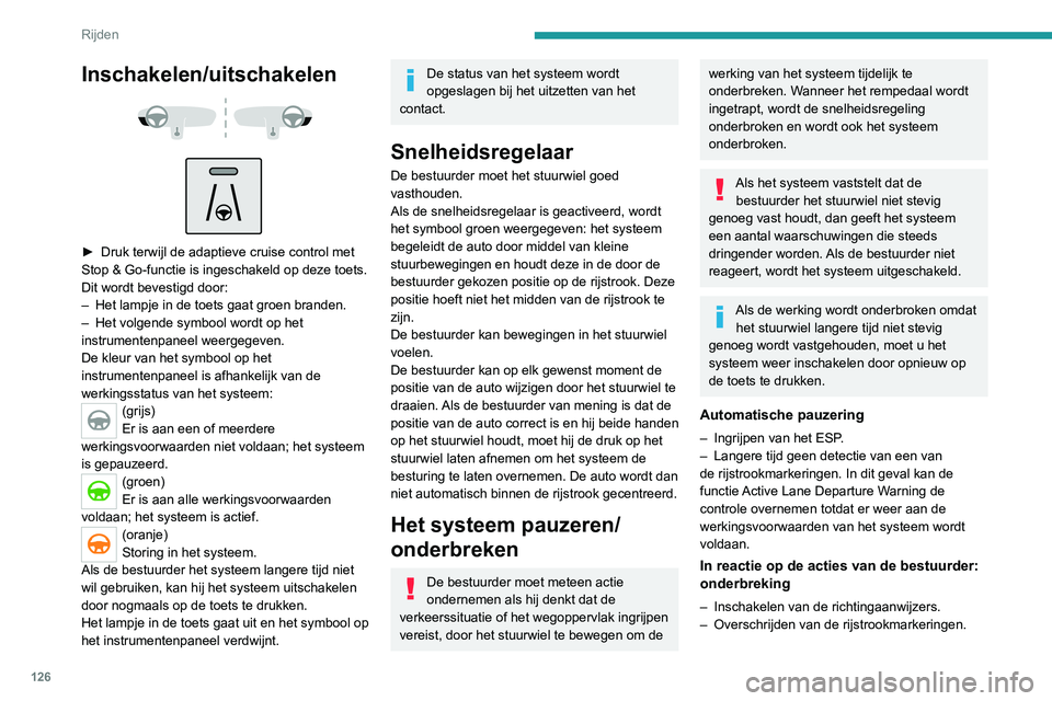 PEUGEOT 2008 2020 Instructieboekje (in Dutch) 126
Rijden
Inschakelen/uitschakelen
► Druk terwijl de adaptieve cruise control met Stop & Go-functie is ingeschakeld op deze toets.
Dit wordt bevestigd door:
– Het lampje in de toets gaat gr PEUGEOT 2008 2020 Instructieboekje (in Dutch) 126
Rijden
Inschakelen/uitschakelen
► Druk terwijl de adaptieve cruise control met Stop & Go-functie is ingeschakeld op deze toets.
Dit wordt bevestigd door:
– Het lampje in de toets gaat gr