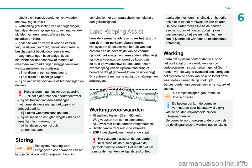 PEUGEOT 2008 2020 Instructieboekje (in Dutch) 129
Rijden
6– slecht zicht (onvoldoende verlicht wegdek, sneeuw, regen, mist),– verblinding (verlichting van een tegenligger, laagstaande zon, spiegeling op een nat wegdek,
uitrijden van een tunn PEUGEOT 2008 2020 Instructieboekje (in Dutch) 129
Rijden
6– slecht zicht (onvoldoende verlicht wegdek, sneeuw, regen, mist),– verblinding (verlichting van een tegenligger, laagstaande zon, spiegeling op een nat wegdek,
uitrijden van een tunn