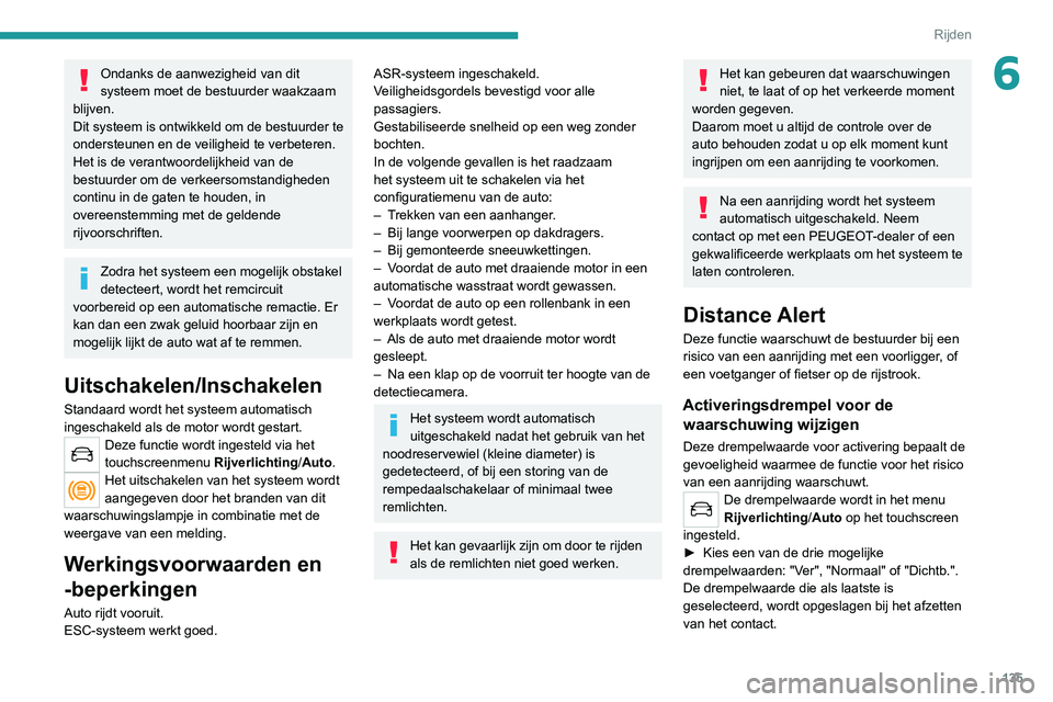 PEUGEOT 2008 2020 Instructieboekje (in Dutch) 135
Rijden
6Ondanks de aanwezigheid van dit
systeem moet de bestuurder waakzaam
blijven.
Dit systeem is ontwikkeld om de bestuurder te
ondersteunen en de veiligheid te verbeteren.
Het is de verantw PEUGEOT 2008 2020 Instructieboekje (in Dutch) 135
Rijden
6Ondanks de aanwezigheid van dit
systeem moet de bestuurder waakzaam
blijven.
Dit systeem is ontwikkeld om de bestuurder te
ondersteunen en de veiligheid te verbeteren.
Het is de verantw