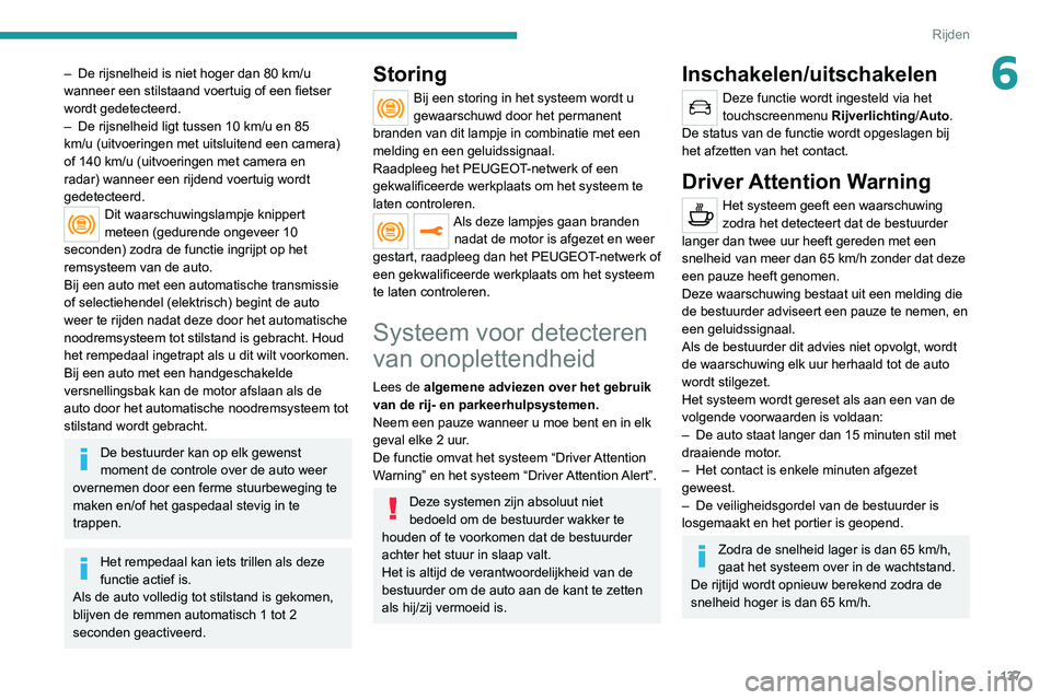 PEUGEOT 2008 2020 Instructieboekje (in Dutch) 137
Rijden
6– De rijsnelheid is niet hoger dan 80 km/u wanneer een stilstaand voertuig of een fietser
wordt gedetecteerd.
– De rijsnelheid ligt tussen 10 km/u en 85 km/u (uitvoeringen met uitslu PEUGEOT 2008 2020 Instructieboekje (in Dutch) 137
Rijden
6– De rijsnelheid is niet hoger dan 80 km/u wanneer een stilstaand voertuig of een fietser
wordt gedetecteerd.
– De rijsnelheid ligt tussen 10 km/u en 85 km/u (uitvoeringen met uitslu