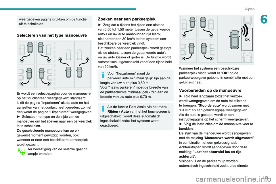 PEUGEOT 2008 2020 Instructieboekje (in Dutch) 143
Rijden
6weergegeven pagina drukken om de functie
uit te schakelen.
Selecteren van het type manoeuvre
Er wordt een selectiepagina voor de manoeuvre
op het touchscreen weergegeven: standaard
i PEUGEOT 2008 2020 Instructieboekje (in Dutch) 143
Rijden
6weergegeven pagina drukken om de functie
uit te schakelen.
Selecteren van het type manoeuvre
Er wordt een selectiepagina voor de manoeuvre
op het touchscreen weergegeven: standaard
i