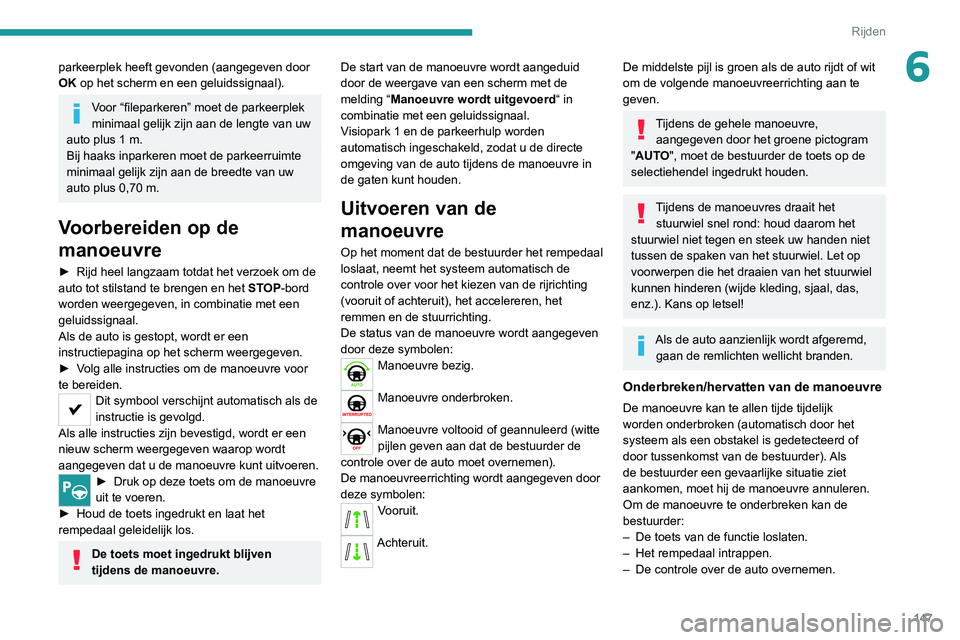 PEUGEOT 2008 2020 Instructieboekje (in Dutch) 147
Rijden
6parkeerplek heeft gevonden (aangegeven door
OK op het scherm en een geluidssignaal).
Voor “fileparkeren” moet de parkeerplek
minimaal gelijk zijn aan de lengte van uw
auto plus 1 m. PEUGEOT 2008 2020 Instructieboekje (in Dutch) 147
Rijden
6parkeerplek heeft gevonden (aangegeven door
OK op het scherm en een geluidssignaal).
Voor “fileparkeren” moet de parkeerplek
minimaal gelijk zijn aan de lengte van uw
auto plus 1 m.