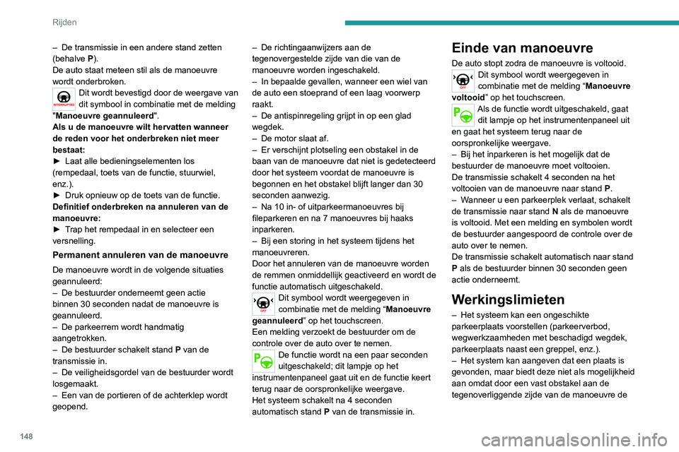 PEUGEOT 2008 2020 Instructieboekje (in Dutch) 148
Rijden
auto de voor de parkeermanoeuvre vereiste koers niet kan volgen.– Het systeem kan aangeven dat een plaats is gevonden, maar activeert de manoeuvre niet,
omdat de breedte van de rijbaan o PEUGEOT 2008 2020 Instructieboekje (in Dutch) 148
Rijden
auto de voor de parkeermanoeuvre vereiste koers niet kan volgen.– Het systeem kan aangeven dat een plaats is gevonden, maar activeert de manoeuvre niet,
omdat de breedte van de rijbaan o