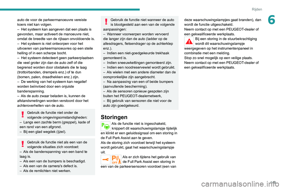 PEUGEOT 2008 2020 Instructieboekje (in Dutch) 149
Rijden
6auto de voor de parkeermanoeuvre vereiste
koers niet kan volgen.
–Het systeem kan aangeven dat een plaats isgevonden, maar activeert de manoeuvre niet,
omdat de breedte van de rijbaan o PEUGEOT 2008 2020 Instructieboekje (in Dutch) 149
Rijden
6auto de voor de parkeermanoeuvre vereiste
koers niet kan volgen.
–Het systeem kan aangeven dat een plaats isgevonden, maar activeert de manoeuvre niet,
omdat de breedte van de rijbaan o