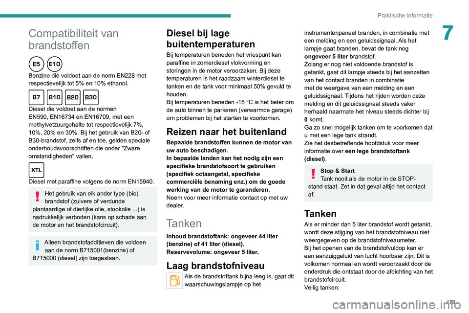 PEUGEOT 2008 2020 Instructieboekje (in Dutch) 151
Praktische informatie
7Compatibiliteit van
brandstoffen
Benzine die voldoet aan de norm EN228 met
respectievelijk tot 5% en 10% ethanol.
Diesel die voldoet aan de normen
EN590, EN16734 en EN167 PEUGEOT 2008 2020 Instructieboekje (in Dutch) 151
Praktische informatie
7Compatibiliteit van
brandstoffen
Benzine die voldoet aan de norm EN228 met
respectievelijk tot 5% en 10% ethanol.
Diesel die voldoet aan de normen
EN590, EN16734 en EN167