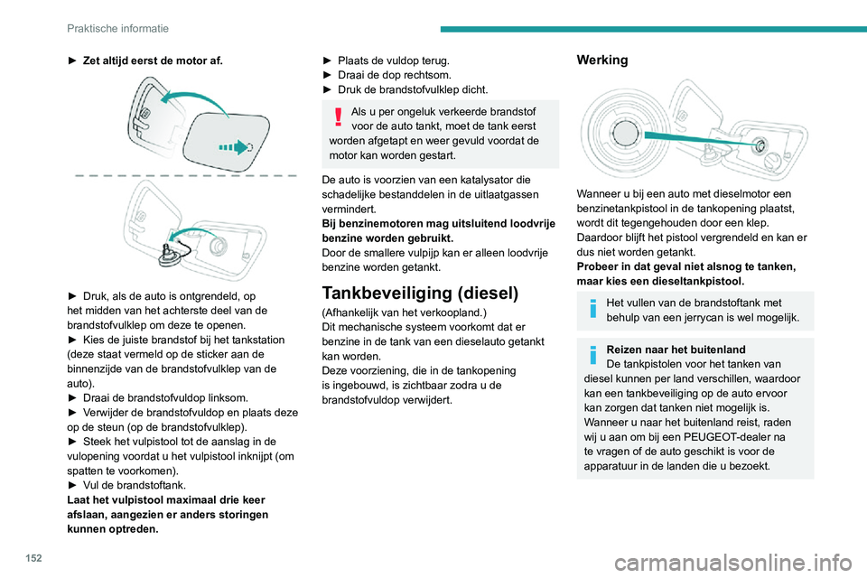 PEUGEOT 2008 2020 Instructieboekje (in Dutch) 152
Praktische informatie
►Zet altijd eerst de motor af.
►Druk, als de auto is ontgrendeld, ophet midden van het achterste deel van de
brandstofvulklep om deze te openen.
►Kies de juiste brandst PEUGEOT 2008 2020 Instructieboekje (in Dutch) 152
Praktische informatie
►Zet altijd eerst de motor af.
►Druk, als de auto is ontgrendeld, ophet midden van het achterste deel van de
brandstofvulklep om deze te openen.
►Kies de juiste brandst