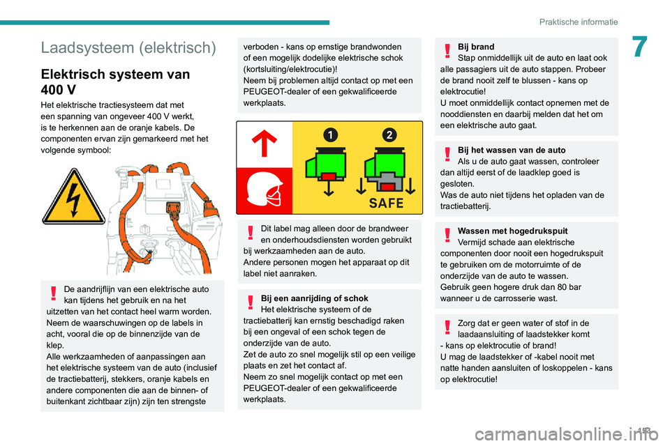 PEUGEOT 2008 2020 Instructieboekje (in Dutch) 153
Praktische informatie
7Laadsysteem (elektrisch)
Elektrisch systeem van
400 V
Het elektrische tractiesysteem dat met
een spanning van ongeveer 400 V werkt,
is te herkennen aan de oranje kabels. PEUGEOT 2008 2020 Instructieboekje (in Dutch) 153
Praktische informatie
7Laadsysteem (elektrisch)
Elektrisch systeem van
400 V
Het elektrische tractiesysteem dat met
een spanning van ongeveer 400 V werkt,
is te herkennen aan de oranje kabels.