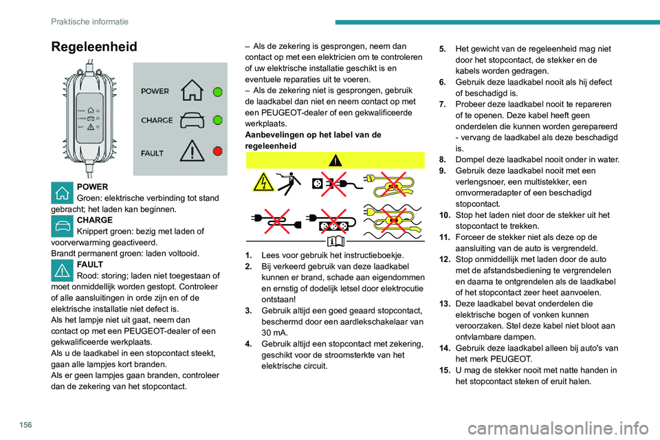 PEUGEOT 2008 2020 Instructieboekje (in Dutch) 156
Praktische informatie
Regeleenheid
POWER
Groen: elektrische verbinding tot stand
gebracht; het laden kan beginnen.
CHARGE
Knippert groen: bezig met laden of
voorverwarming geactiveerd.
Brand PEUGEOT 2008 2020 Instructieboekje (in Dutch) 156
Praktische informatie
Regeleenheid
POWER
Groen: elektrische verbinding tot stand
gebracht; het laden kan beginnen.
CHARGE
Knippert groen: bezig met laden of
voorverwarming geactiveerd.
Brand