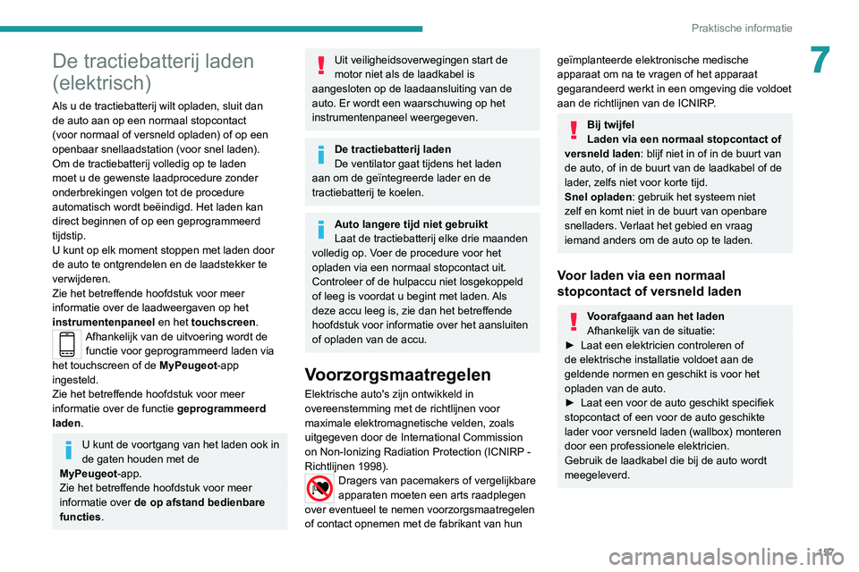 PEUGEOT 2008 2020 Instructieboekje (in Dutch) 157
Praktische informatie
7De tractiebatterij laden
(elektrisch)
Als u de tractiebatterij wilt opladen, sluit dan
de auto aan op een normaal stopcontact
(voor normaal of versneld opladen) of op een PEUGEOT 2008 2020 Instructieboekje (in Dutch) 157
Praktische informatie
7De tractiebatterij laden
(elektrisch)
Als u de tractiebatterij wilt opladen, sluit dan
de auto aan op een normaal stopcontact
(voor normaal of versneld opladen) of op een