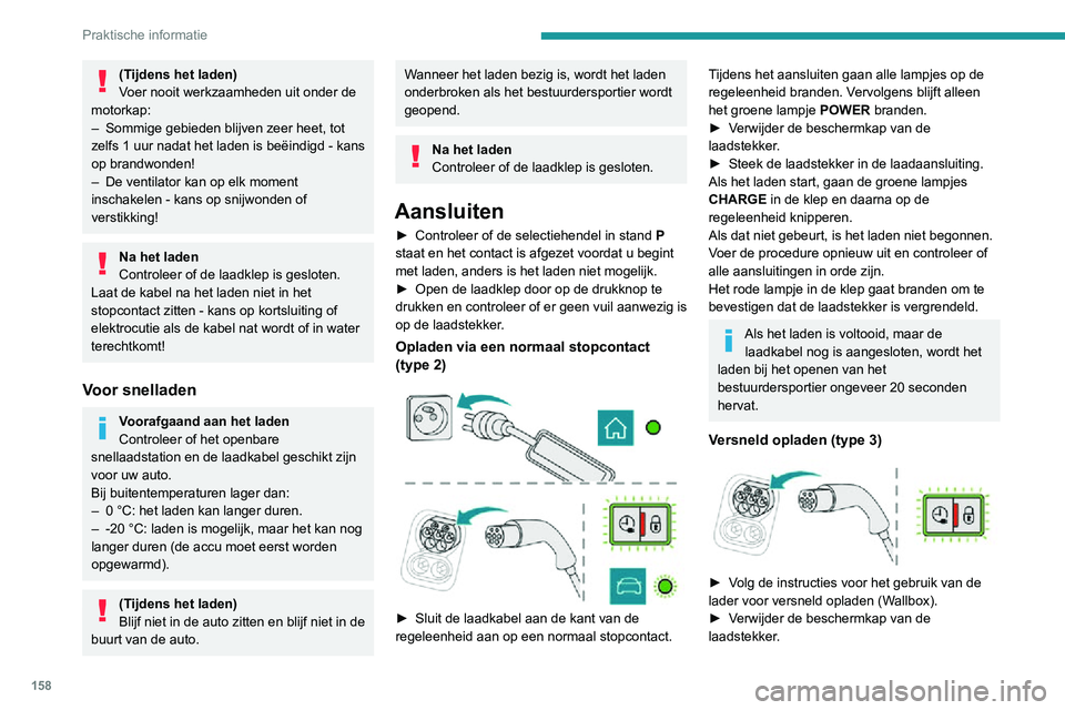 PEUGEOT 2008 2020 Instructieboekje (in Dutch) 158
Praktische informatie
(Tijdens het laden)
Voer nooit werkzaamheden uit onder de
motorkap:
– Sommige gebieden blijven zeer heet, tot zelfs 1 uur nadat het laden is beëindigd - kans
op brandwon PEUGEOT 2008 2020 Instructieboekje (in Dutch) 158
Praktische informatie
(Tijdens het laden)
Voer nooit werkzaamheden uit onder de
motorkap:
– Sommige gebieden blijven zeer heet, tot zelfs 1 uur nadat het laden is beëindigd - kans
op brandwon