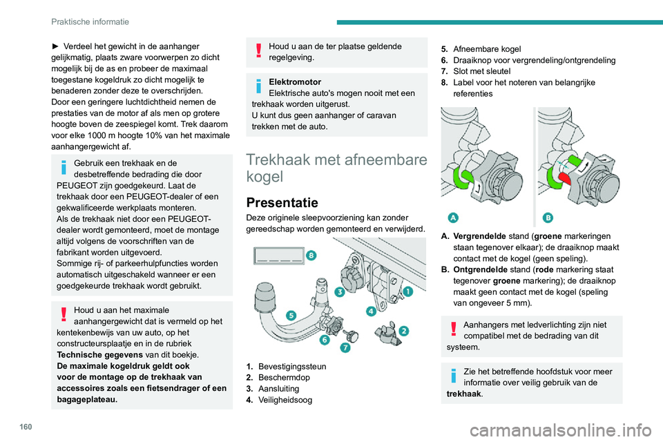PEUGEOT 2008 2020 Instructieboekje (in Dutch) 160
Praktische informatie
► Verdeel het gewicht in de aanhanger gelijkmatig, plaats zware voorwerpen zo dicht
mogelijk bij de as en probeer de maximaal
toegestane kogeldruk zo dicht mogelijk te
b PEUGEOT 2008 2020 Instructieboekje (in Dutch) 160
Praktische informatie
► Verdeel het gewicht in de aanhanger gelijkmatig, plaats zware voorwerpen zo dicht
mogelijk bij de as en probeer de maximaal
toegestane kogeldruk zo dicht mogelijk te
b