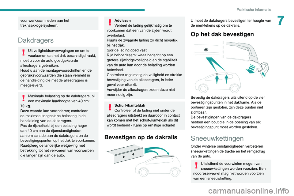 PEUGEOT 2008 2020 Instructieboekje (in Dutch) 163
Praktische informatie
7voor werkzaamheden aan het
trekhaakkogelsysteem.
Dakdragers
Uit veiligheidsoverwegingen en om te
voorkomen dat het dak beschadigd raakt,
moet u voor de auto goedgekeurde PEUGEOT 2008 2020 Instructieboekje (in Dutch) 163
Praktische informatie
7voor werkzaamheden aan het
trekhaakkogelsysteem.
Dakdragers
Uit veiligheidsoverwegingen en om te
voorkomen dat het dak beschadigd raakt,
moet u voor de auto goedgekeurde