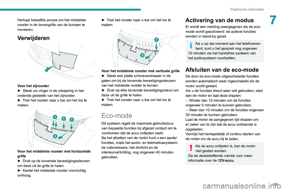 PEUGEOT 2008 2020 Instructieboekje (in Dutch) 165
Praktische informatie
7Herhaal hetzelfde proces om het middelste
rooster in de bovengrille van de bumper te
monteren.
Verwijderen
Voor het zijrooster► Steek uw vinger in de uitsparing in he PEUGEOT 2008 2020 Instructieboekje (in Dutch) 165
Praktische informatie
7Herhaal hetzelfde proces om het middelste
rooster in de bovengrille van de bumper te
monteren.
Verwijderen
Voor het zijrooster► Steek uw vinger in de uitsparing in he