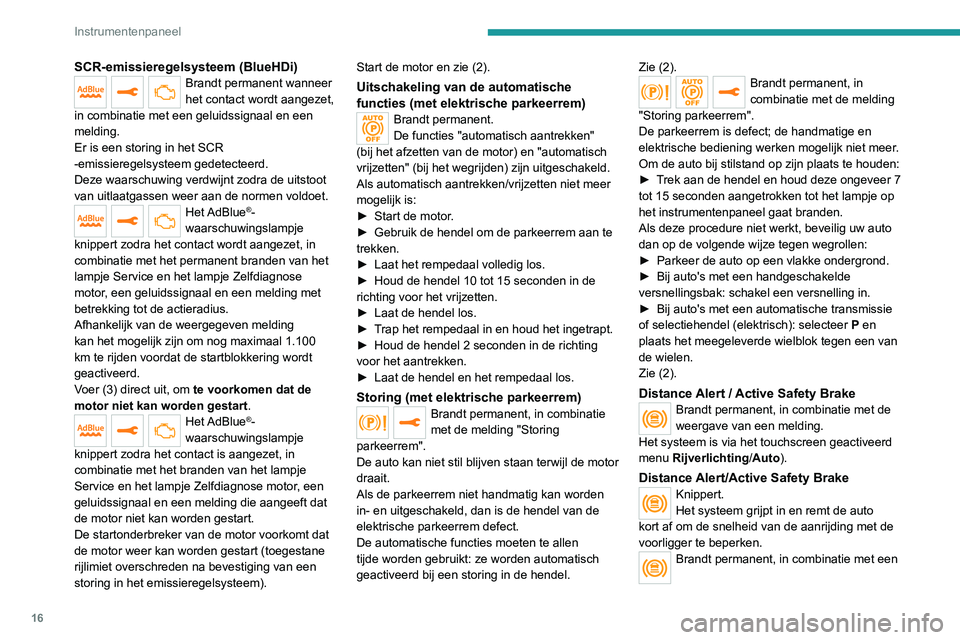 PEUGEOT 2008 2020 Instructieboekje (in Dutch) 16
Instrumentenpaneel
SCR-emissieregelsysteem (BlueHDi)Brandt permanent wanneer
het contact wordt aangezet,
in combinatie met een geluidssignaal en een
melding.
Er is een storing in het SCR -emissi PEUGEOT 2008 2020 Instructieboekje (in Dutch) 16
Instrumentenpaneel
SCR-emissieregelsysteem (BlueHDi)Brandt permanent wanneer
het contact wordt aangezet,
in combinatie met een geluidssignaal en een
melding.
Er is een storing in het SCR -emissi