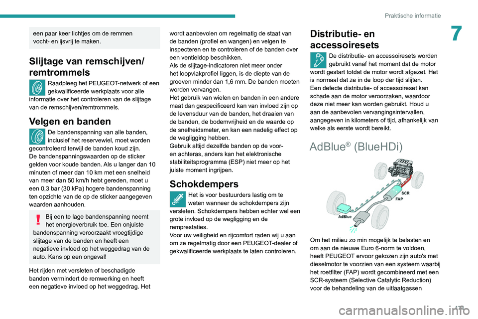 PEUGEOT 2008 2020  Instructieboekje (in Dutch) 171
Praktische informatie
7een paar keer lichtjes om de remmen 
vocht- en ijsvrij te maken.
Slijtage van remschijven/
remtrommels
Raadpleeg het PEUGEOT-netwerk of een 
gekwalificeerde werkplaats voor 