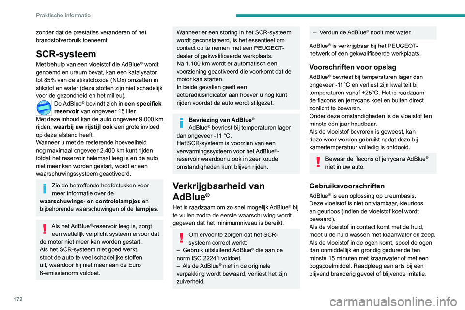 PEUGEOT 2008 2020  Instructieboekje (in Dutch) 172
Praktische informatie
zonder dat de prestaties veranderen of het 
brandstofverbruik toeneemt.
SCR-systeem
Met behulp van een vloeistof die AdBlue® wordt 
genoemd en ureum bevat, kan een katalysat