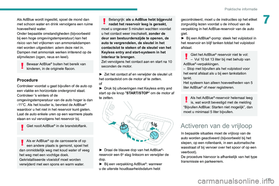 PEUGEOT 2008 2020  Instructieboekje (in Dutch) 173
Praktische informatie
7Als AdBlue wordt ingeslikt, spoel de mond dan 
met schoon water en drink vervolgens een ruime 
hoeveelheid water.
Onder bepaalde omstandigheden (bijvoorbeeld 
bij een hoge o