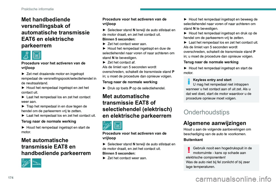 PEUGEOT 2008 2020  Instructieboekje (in Dutch) 174
Praktische informatie
Met handbediende 
versnellingsbak of 
automatische transmissie 
EAT6 en elektrische 
parkeerrem
  /  
Procedure voor het activeren van de 
vrijloop
► Zet met draaiende moto