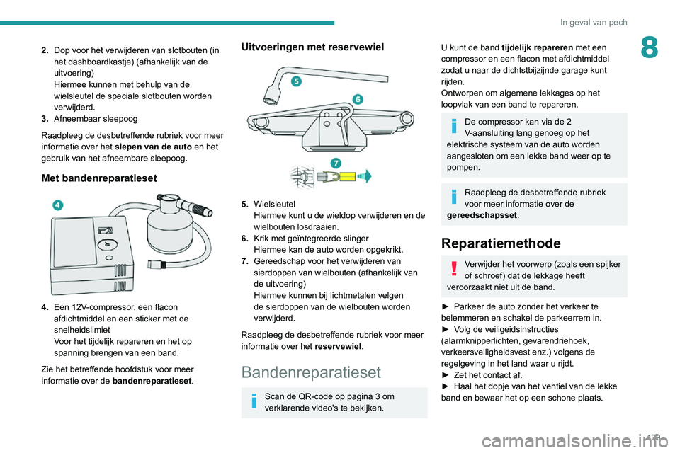PEUGEOT 2008 2020  Instructieboekje (in Dutch) 179
In geval van pech
82.Dop voor het verwijderen van slotbouten (in 
het dashboardkastje) (afhankelijk van de 
uitvoering)
Hiermee kunnen met behulp van de 
wielsleutel de speciale slotbouten worden 