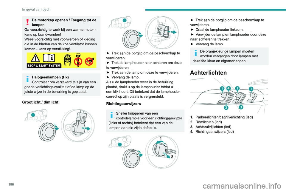PEUGEOT 2008 2020  Instructieboekje (in Dutch) 186
In geval van pech
Mistachterlichten (P21W) 
 
Deze lampen zijn te vervangen vanaf de 
buitenkant van de achterbumper.
► Steek uw hand onder de bumper.► Maak de stekker los.► Draai de lamphou