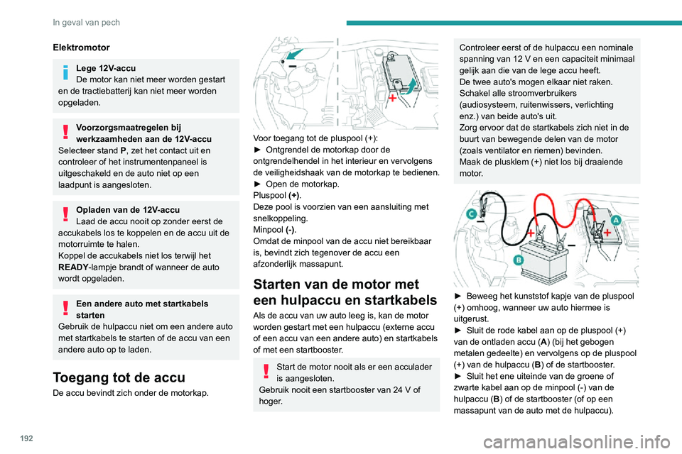 PEUGEOT 2008 2020  Instructieboekje (in Dutch) 192
In geval van pech
► Sluit het andere uiteinde van de groene of zwarte kabel aan op het massapunt  C.► Start de motor van de auto met de hulpaccu en laat deze enkele minuten draaien.► Start d