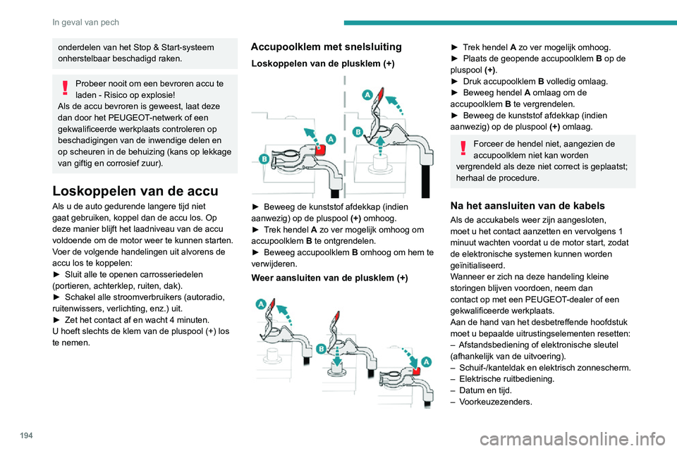 PEUGEOT 2008 2020  Instructieboekje (in Dutch) 194
In geval van pech
Tijdens de rit die volgt op het de eerste 
keer starten van de motor na het 
aansluiten van de accukabels, werkt het Stop 
& Start-systeem mogelijk niet.
Het systeem werkt dan pa