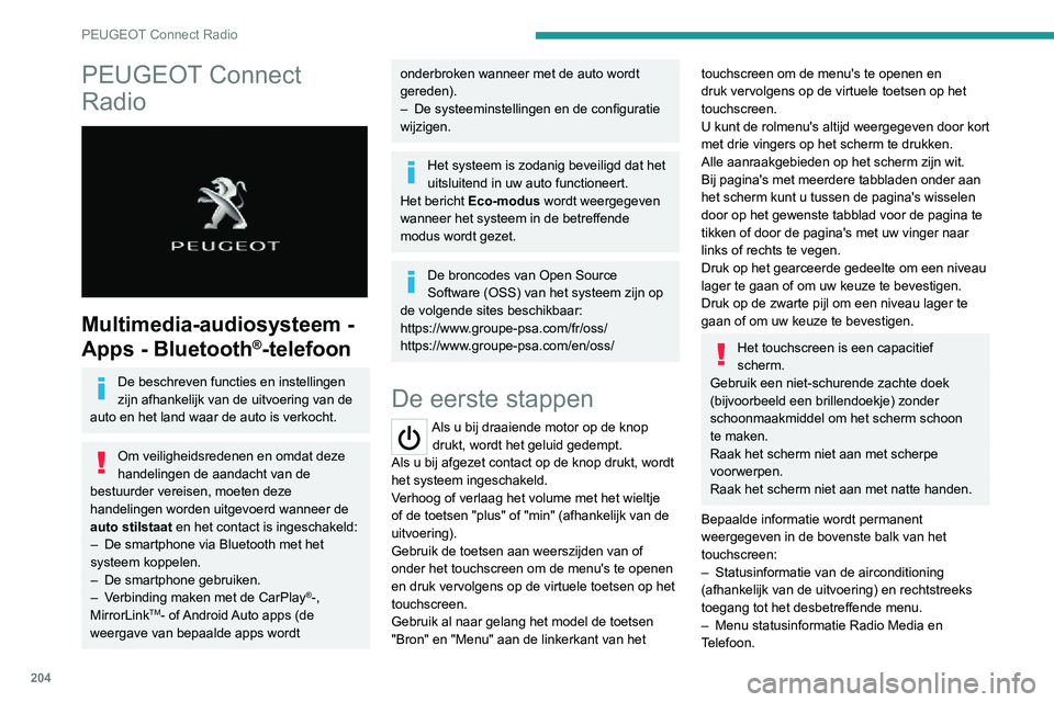 PEUGEOT 2008 2020 Instructieboekje (in Dutch) 204
PEUGEOT Connect Radio
PEUGEOT Connect
Radio
Multimedia-audiosysteem -
Apps - Bluetooth
®-telefoon
De beschreven functies en instellingen
zijn afhankelijk van de uitvoering van de
auto en PEUGEOT 2008 2020 Instructieboekje (in Dutch) 204
PEUGEOT Connect Radio
PEUGEOT Connect
Radio
Multimedia-audiosysteem -
Apps - Bluetooth
®-telefoon
De beschreven functies en instellingen
zijn afhankelijk van de uitvoering van de
auto en