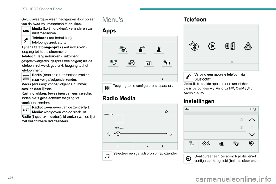 PEUGEOT 2008 2020 Instructieboekje (in Dutch) 206
PEUGEOT Connect Radio
Geluidsweergave weer inschakelen door op één
van de twee volumetoetsen te drukken.
Media (kort indrukken): veranderen van
multimediabron.
Telefoon (kort indrukken):
tele PEUGEOT 2008 2020 Instructieboekje (in Dutch) 206
PEUGEOT Connect Radio
Geluidsweergave weer inschakelen door op één
van de twee volumetoetsen te drukken.
Media (kort indrukken): veranderen van
multimediabron.
Telefoon (kort indrukken):
tele