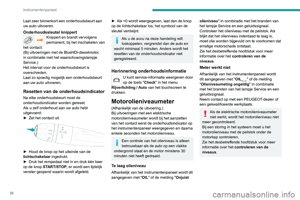 PEUGEOT 2008 2020  Instructieboekje (in Dutch) 20
Instrumentenpaneel
Koelvloeistof-
temperatuurmeter 
 
Bij draaiende motor:– In zone A is de temperatuur in orde.– In zone B is de temperatuur te hoog; het 
bijbehorende waarschuwingslampje en h
