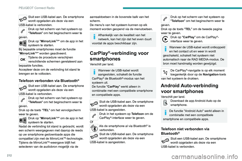PEUGEOT 2008 2020 Instructieboekje (in Dutch) 212
PEUGEOT Connect Radio
Sluit een USB-kabel aan. De smartphone
wordt opgeladen als deze via een
USB-kabel is verbonden.
Druk op het scherm van het systeem op
"Telefoon" om het beginscherm PEUGEOT 2008 2020 Instructieboekje (in Dutch) 212
PEUGEOT Connect Radio
Sluit een USB-kabel aan. De smartphone
wordt opgeladen als deze via een
USB-kabel is verbonden.
Druk op het scherm van het systeem op
"Telefoon" om het beginscherm