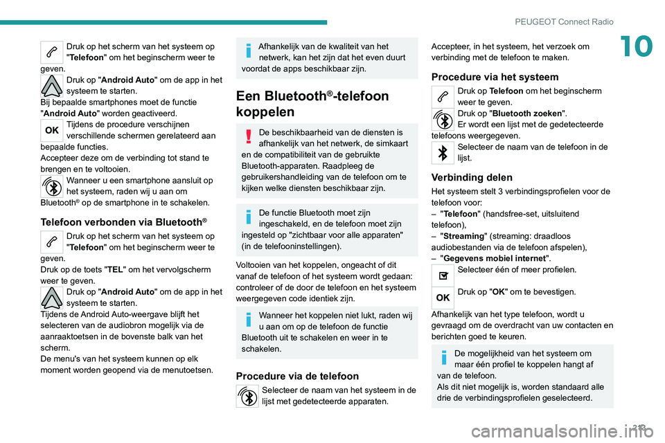 PEUGEOT 2008 2020 Instructieboekje (in Dutch) 213
PEUGEOT Connect Radio
10Druk op het scherm van het systeem op
"Telefoon" om het beginscherm weer te
geven.
Druk op "Android Auto" om de app in het
systeem te starten.
Bij bepaal PEUGEOT 2008 2020 Instructieboekje (in Dutch) 213
PEUGEOT Connect Radio
10Druk op het scherm van het systeem op
"Telefoon" om het beginscherm weer te
geven.
Druk op "Android Auto" om de app in het
systeem te starten.
Bij bepaal