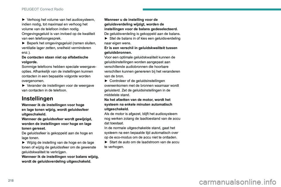 PEUGEOT 2008 2020 Instructieboekje (in Dutch) 218
PEUGEOT Connect Radio
► Verhoog het volume van het audiosysteem, indien nodig, tot maximaal en verhoog het
volume van de telefoon indien nodig.
Omgevingsgeluid is van invloed op de kwaliteit
v PEUGEOT 2008 2020 Instructieboekje (in Dutch) 218
PEUGEOT Connect Radio
► Verhoog het volume van het audiosysteem, indien nodig, tot maximaal en verhoog het
volume van de telefoon indien nodig.
Omgevingsgeluid is van invloed op de kwaliteit
v
