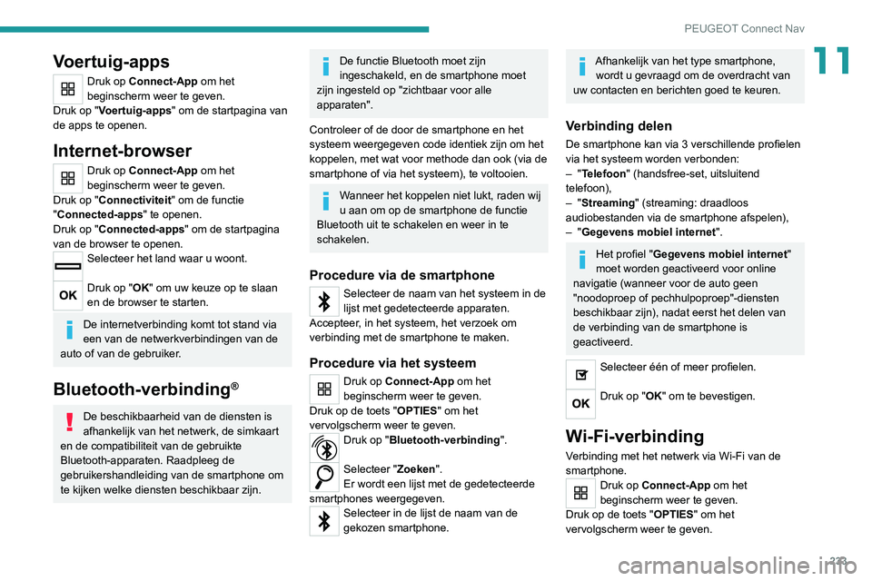 PEUGEOT 2008 2020 Instructieboekje (in Dutch) 233
PEUGEOT Connect Nav
11Voertuig-apps
Druk op Connect-App om het
beginscherm weer te geven.
Druk op "Voertuig-apps" om de startpagina van
de apps te openen.
Internet-browser
Druk op Connec PEUGEOT 2008 2020 Instructieboekje (in Dutch) 233
PEUGEOT Connect Nav
11Voertuig-apps
Druk op Connect-App om het
beginscherm weer te geven.
Druk op "Voertuig-apps" om de startpagina van
de apps te openen.
Internet-browser
Druk op Connec