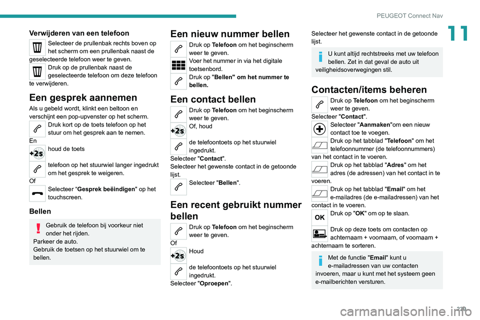 PEUGEOT 2008 2020 Instructieboekje (in Dutch) 239
PEUGEOT Connect Nav
11Verwijderen van een telefoon
Selecteer de prullenbak rechts boven op
het scherm om een prullenbak naast de
geselecteerde telefoon weer te geven.
Druk op de prullenbak naast PEUGEOT 2008 2020 Instructieboekje (in Dutch) 239
PEUGEOT Connect Nav
11Verwijderen van een telefoon
Selecteer de prullenbak rechts boven op
het scherm om een prullenbak naast de
geselecteerde telefoon weer te geven.
Druk op de prullenbak naast