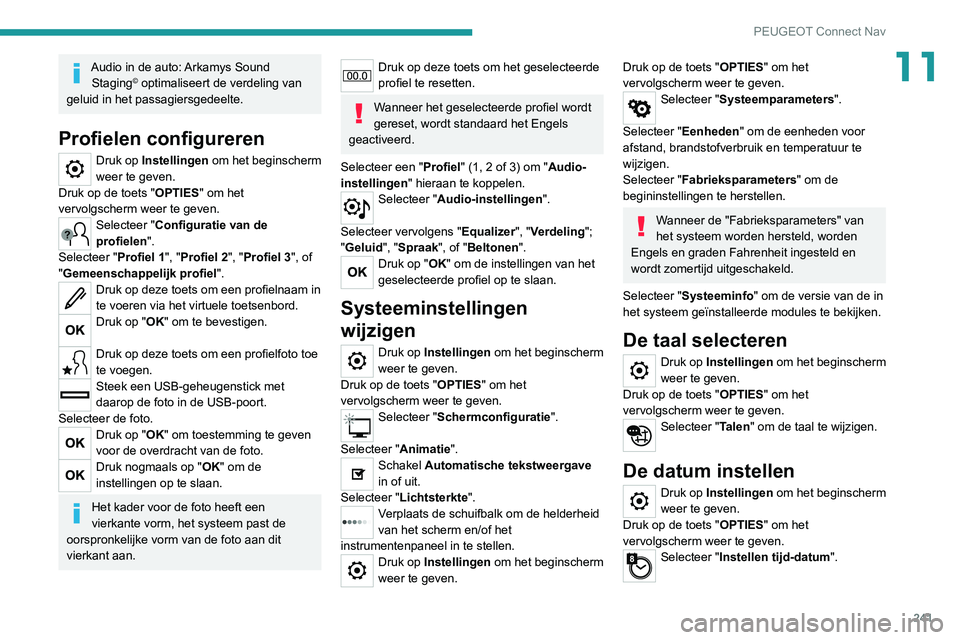 PEUGEOT 2008 2020 Instructieboekje (in Dutch) 241
PEUGEOT Connect Nav
11Audio in de auto: Arkamys Sound Staging© optimaliseert de verdeling van
geluid in het passagiersgedeelte.
Profielen configureren
Druk op Instellingen om het beginscherm
w PEUGEOT 2008 2020 Instructieboekje (in Dutch) 241
PEUGEOT Connect Nav
11Audio in de auto: Arkamys Sound Staging© optimaliseert de verdeling van
geluid in het passagiersgedeelte.
Profielen configureren
Druk op Instellingen om het beginscherm
w