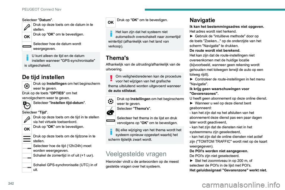 PEUGEOT 2008 2020 Instructieboekje (in Dutch) 242
PEUGEOT Connect Nav
Selecteer "Datum".Druk op deze toets om de datum in te
stellen.
Druk op "OK" om te bevestigen.
Selecteer hoe de datum wordt
weergegeven.
U kunt alleen de tij PEUGEOT 2008 2020 Instructieboekje (in Dutch) 242
PEUGEOT Connect Nav
Selecteer "Datum".Druk op deze toets om de datum in te
stellen.
Druk op "OK" om te bevestigen.
Selecteer hoe de datum wordt
weergegeven.
U kunt alleen de tij