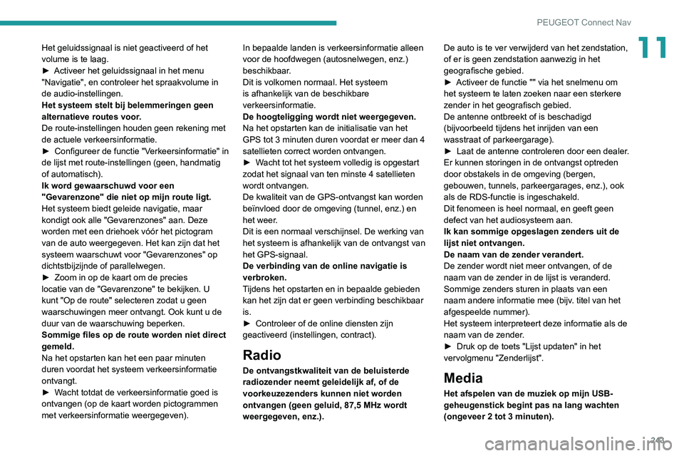 PEUGEOT 2008 2020 Instructieboekje (in Dutch) 243
PEUGEOT Connect Nav
11Het geluidssignaal is niet geactiveerd of het
volume is te laag.
► Activeer het geluidssignaal in het menu "Navigatie", en controleer het spraakvolume in
de audio PEUGEOT 2008 2020 Instructieboekje (in Dutch) 243
PEUGEOT Connect Nav
11Het geluidssignaal is niet geactiveerd of het
volume is te laag.
► Activeer het geluidssignaal in het menu "Navigatie", en controleer het spraakvolume in
de audio