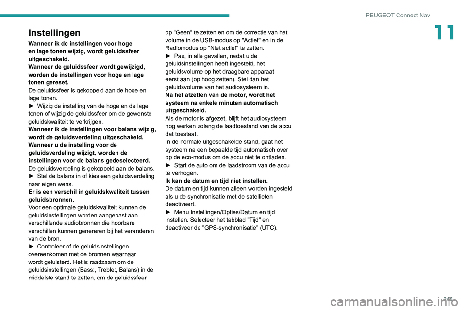 PEUGEOT 2008 2020 Instructieboekje (in Dutch) 245
PEUGEOT Connect Nav
11Instellingen
Wanneer ik de instellingen voor hoge
en lage tonen wijzig, wordt geluidssfeer
uitgeschakeld.
Wanneer de geluidssfeer wordt gewijzigd,
worden de instellingen v PEUGEOT 2008 2020 Instructieboekje (in Dutch) 245
PEUGEOT Connect Nav
11Instellingen
Wanneer ik de instellingen voor hoge
en lage tonen wijzig, wordt geluidssfeer
uitgeschakeld.
Wanneer de geluidssfeer wordt gewijzigd,
worden de instellingen v