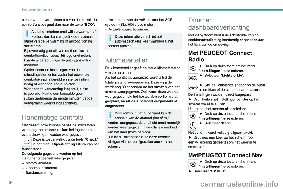 PEUGEOT 2008 2020  Instructieboekje (in Dutch) 24
Instrumentenpaneel
► Selecteer "Schermconfig.". 
► Selecteer het tabblad "Lichtsterkte".► Stel de lichtsterkte af door op de pijlen te drukken of de cursor te verplaatsen.► 