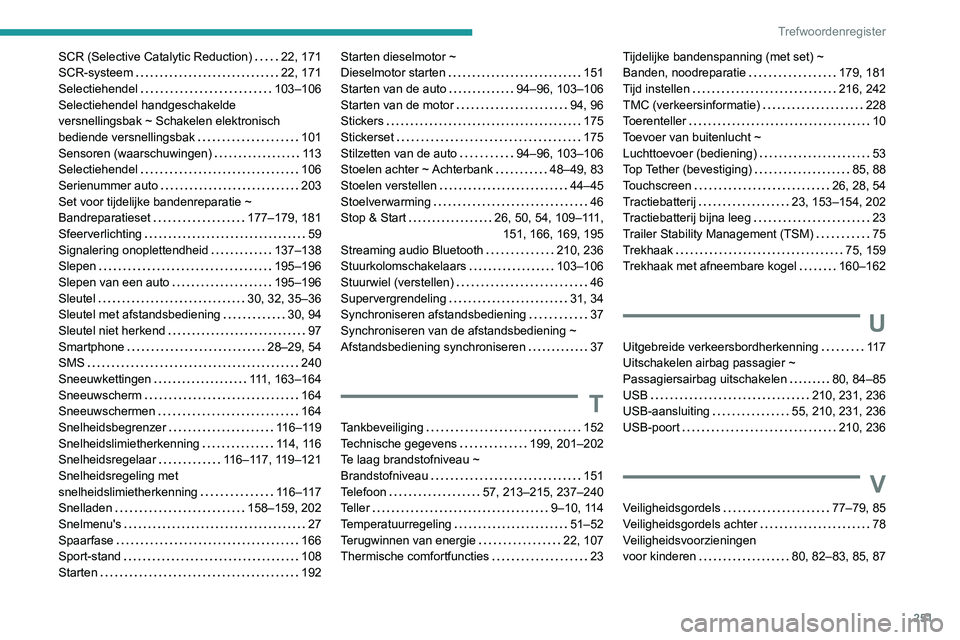 PEUGEOT 2008 2020 Instructieboekje (in Dutch) 251
Trefwoordenregister
SCR (Selective Catalytic Reduction) 22, 171SCR-systeem 22, 171Selectiehendel 103–106Selectiehendel handgeschakelde
versnellingsbak ~ Schakelen elektronisch
bediende v PEUGEOT 2008 2020 Instructieboekje (in Dutch) 251
Trefwoordenregister
SCR (Selective Catalytic Reduction) 22, 171SCR-systeem 22, 171Selectiehendel 103–106Selectiehendel handgeschakelde
versnellingsbak ~ Schakelen elektronisch
bediende v