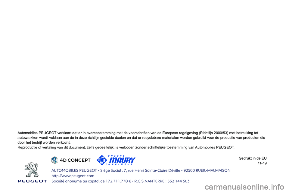 PEUGEOT 2008 2020 Instructieboekje (in Dutch)
Automobiles PEUGEOT verklaart dat er in overeenstemming met de voorschriften van de Europes\
e regelgeving (Richtlijn 2000/53) met betrekking tot
autowrakken wordt vol PEUGEOT 2008 2020 Instructieboekje (in Dutch)
Automobiles PEUGEOT verklaart dat er in overeenstemming met de voorschriften van de Europes\
e regelgeving (Richtlijn 2000/53) met betrekking tot
autowrakken wordt vol