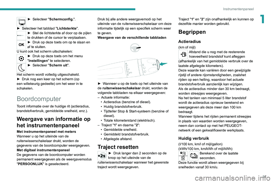 PEUGEOT 2008 2020  Instructieboekje (in Dutch) 25
Instrumentenpaneel
1► Selecteer "Schermconfig.". 
► Selecteer het tabblad "Lichtsterkte".► Stel de lichtsterkte af door op de pijlen te drukken of de cursor te verplaatsen.►