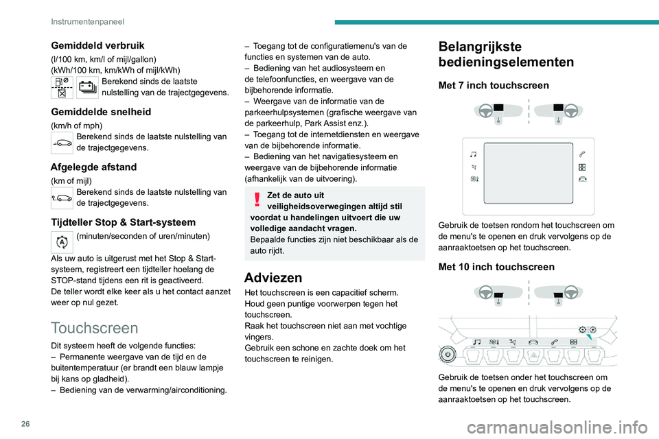 PEUGEOT 2008 2020  Instructieboekje (in Dutch) 26
Instrumentenpaneel
Werkingsprincipes
Bepaalde menu's worden op twee pagina's 
weergegeven: druk op de toets "OPTIES" om de 
tweede pagina te bekijken.
Als u niets op de tweede pagin