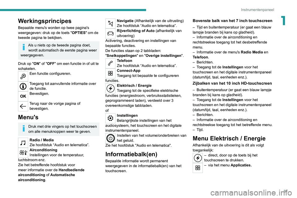 PEUGEOT 2008 2020  Instructieboekje (in Dutch) 27
Instrumentenpaneel
1Werkingsprincipes
Bepaalde menu's worden op twee pagina's 
weergegeven: druk op de toets "OPTIES" om de 
tweede pagina te bekijken.
Als u niets op de tweede pagi