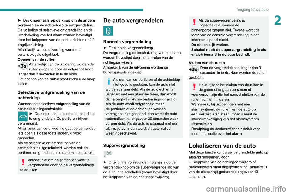 PEUGEOT 2008 2020  Instructieboekje (in Dutch) 31
Toegang tot de auto
2► Druk nogmaals op de knop om de andere 
portieren en de achterklep te ontgrendelen.
De volledige of selectieve ontgrendeling en de 
uitschakeling van het alarm worden bevest