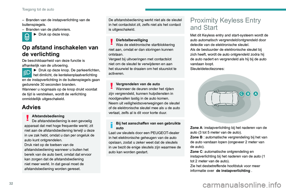 PEUGEOT 2008 2020  Instructieboekje (in Dutch) 32
Toegang tot de auto
– Branden van de instapverlichting van de buitenspiegels.– Branden van de plafonniers.► Druk op deze knop. 
Op afstand inschakelen van 
de verlichting
De beschikbaarheid v