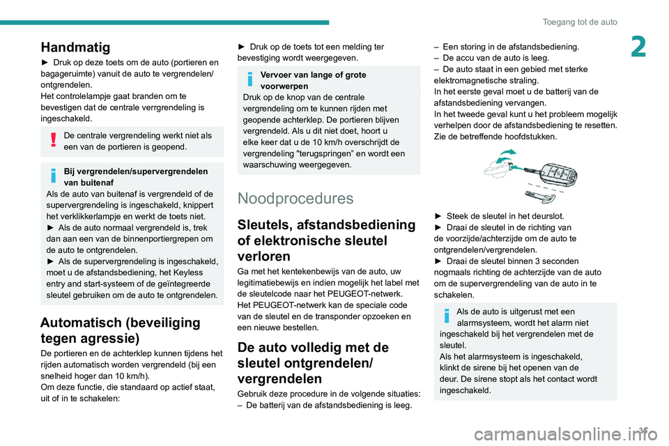 PEUGEOT 2008 2020  Instructieboekje (in Dutch) 35
Toegang tot de auto
2Handmatig
► Druk op deze toets om de auto (portieren en bagageruimte) vanuit de auto te vergrendelen/
ontgrendelen. 
Het controlelampje gaat branden om te 
bevestigen dat de 